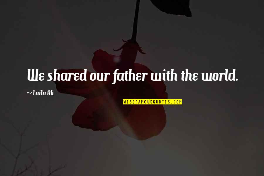 Satan Attacks Quotes By Laila Ali: We shared our father with the world.