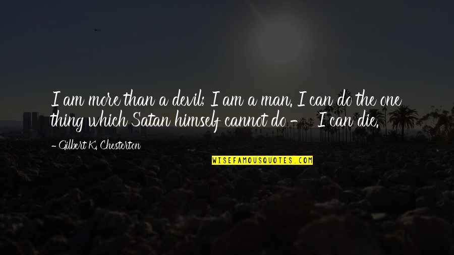 Satan Or The Devil Quotes By Gilbert K. Chesterton: I am more than a devil; I am