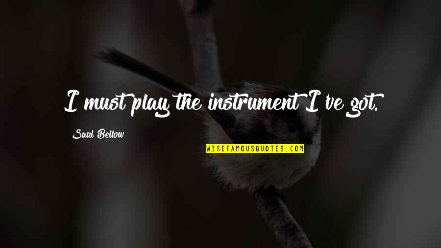 Satan Pit Quotes By Saul Bellow: I must play the instrument I've got.