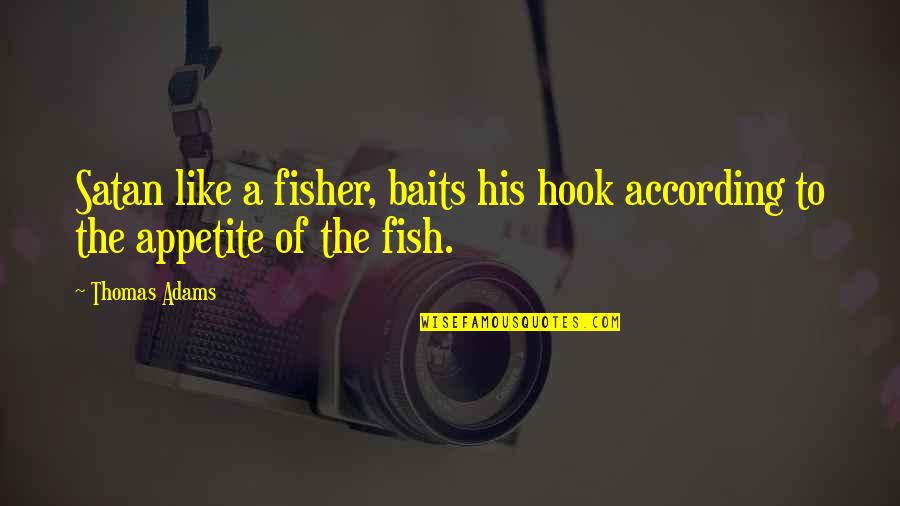Satan Quotes By Thomas Adams: Satan like a fisher, baits his hook according