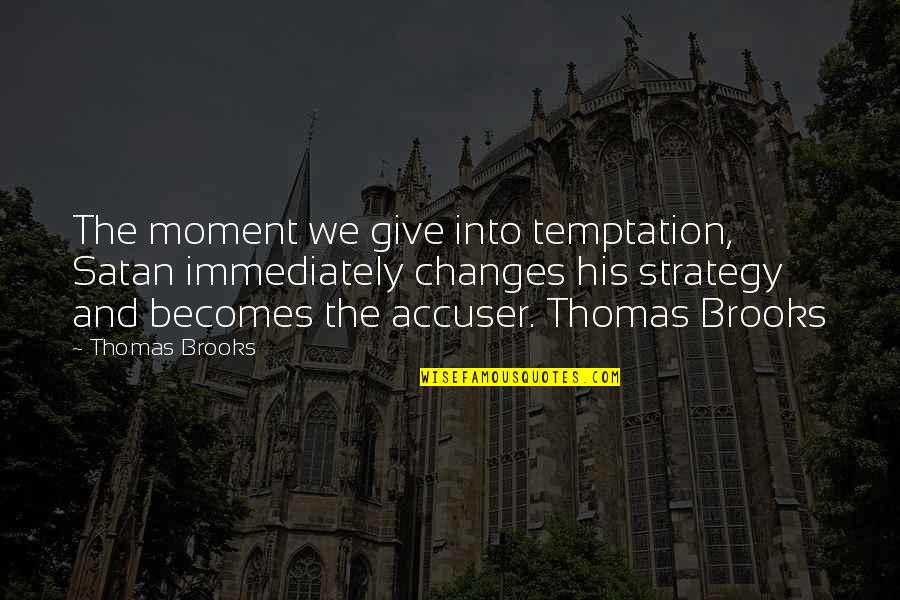 Satan Temptation Quotes By Thomas Brooks: The moment we give into temptation, Satan immediately