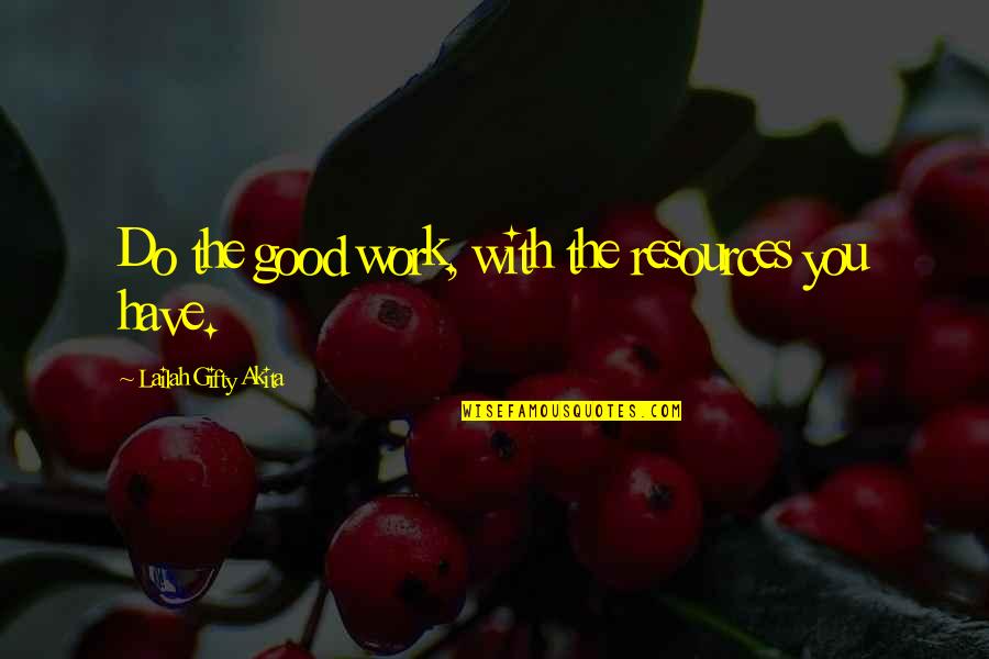 Satan The Accuser Quotes By Lailah Gifty Akita: Do the good work, with the resources you Satan The Accuser Quotes By Lailah Gifty Akita: Do the good work, with the resources you
