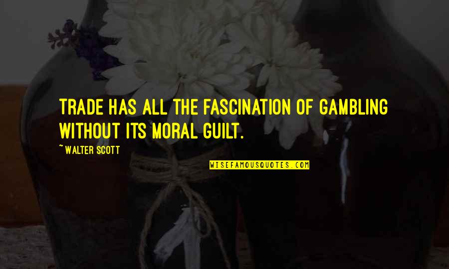 Satan The Accuser Quotes By Walter Scott: Trade has all the fascination of gambling without