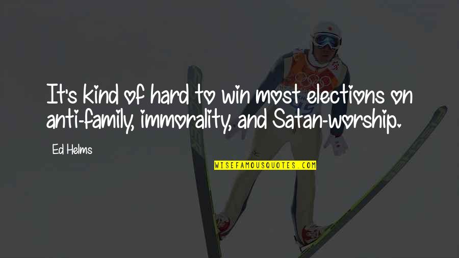 Satan Worship Quotes By Ed Helms: It's kind of hard to win most elections