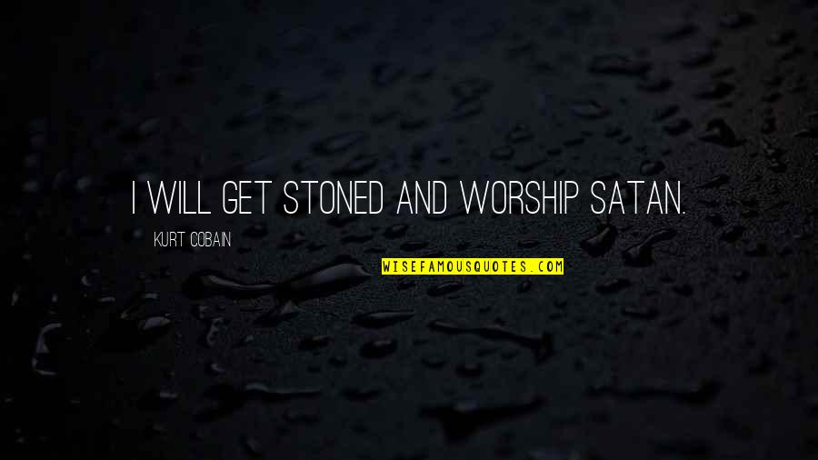 Satan Worship Quotes By Kurt Cobain: I will get stoned and worship Satan.