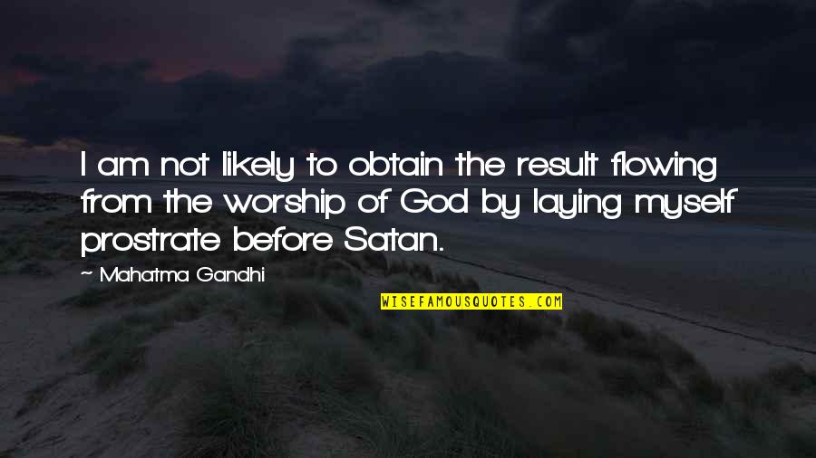 Satan Worship Quotes By Mahatma Gandhi: I am not likely to obtain the result