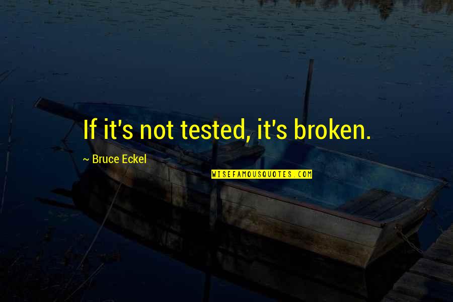 Satanic Cults Quotes By Bruce Eckel: If it's not tested, it's broken.