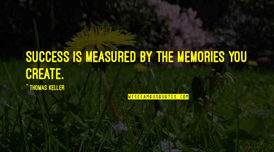 Satanic Life Quotes By Thomas Keller: Success is measured by the memories you create.