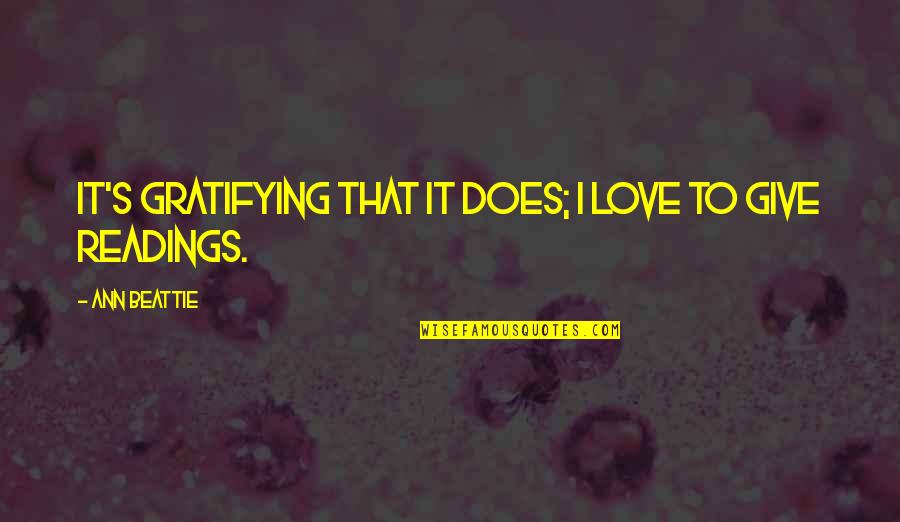 Satanic Love Quotes By Ann Beattie: It's gratifying that it does; I love to