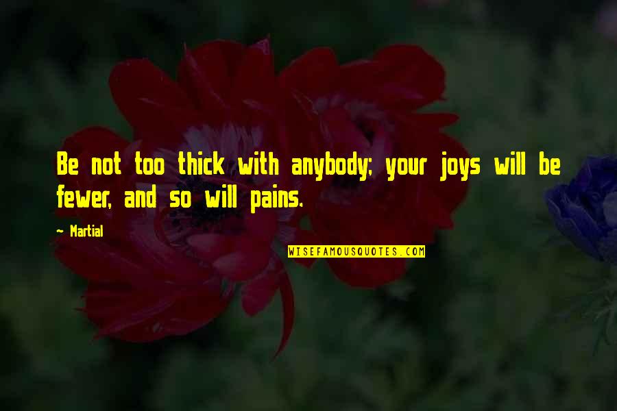 Satanic Love Quotes By Martial: Be not too thick with anybody; your joys