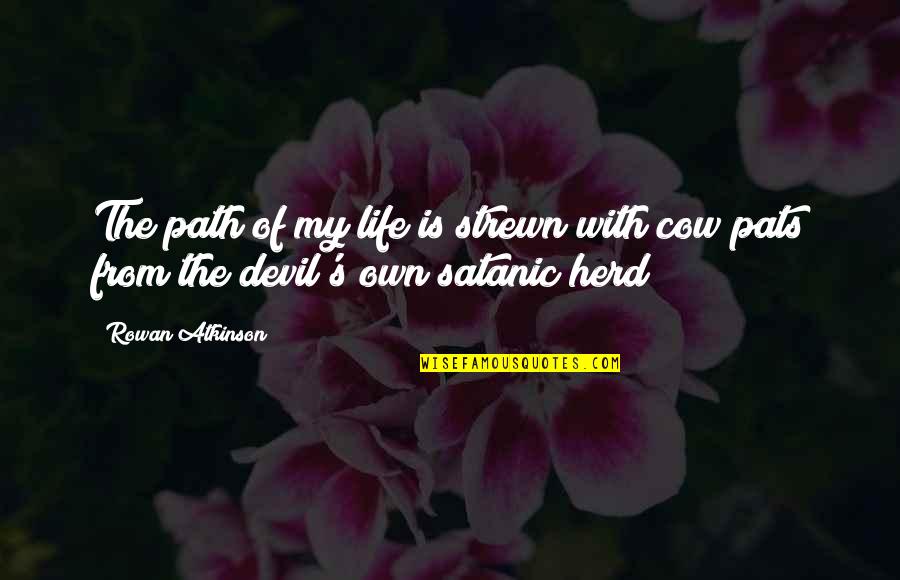 Satanic Quotes By Rowan Atkinson: The path of my life is strewn with
