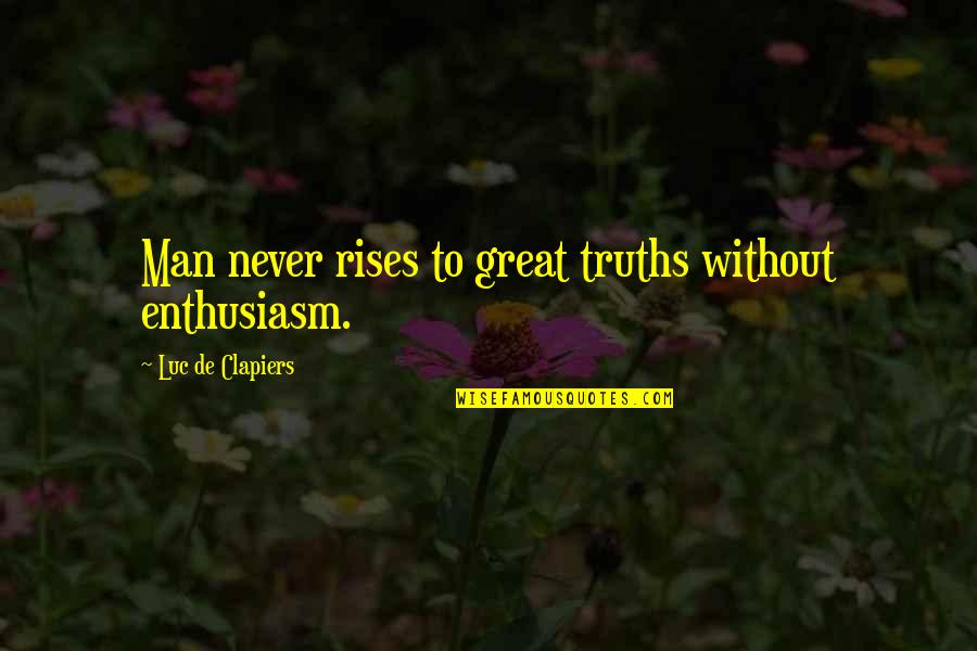 Satanic Ritual Quotes By Luc De Clapiers: Man never rises to great truths without enthusiasm.