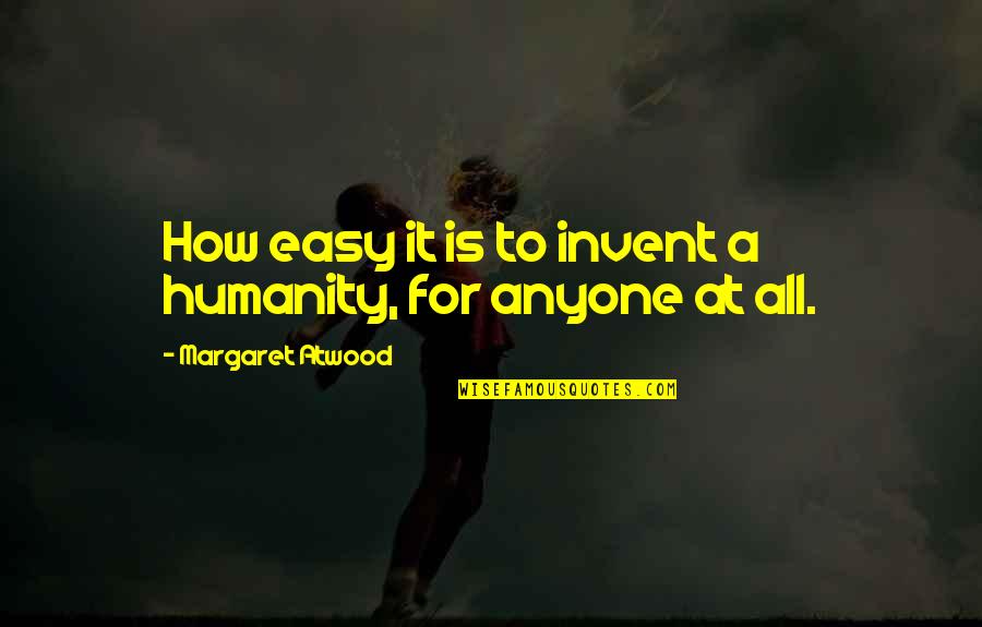 Satanic Ritual Quotes By Margaret Atwood: How easy it is to invent a humanity,