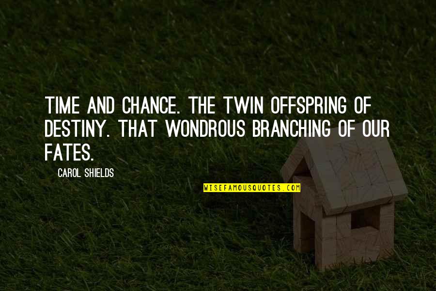 Satanicos Vs Cristianos Quotes By Carol Shields: Time and chance. The twin offspring of destiny. Satanicos Vs Cristianos Quotes By Carol Shields: Time and chance. The twin offspring of destiny.