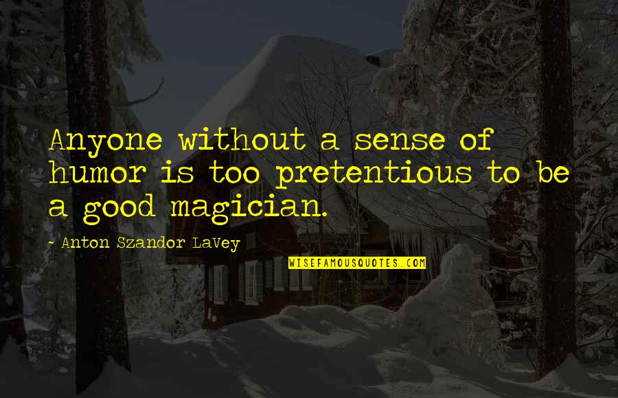 Satanism Quotes By Anton Szandor LaVey: Anyone without a sense of humor is too