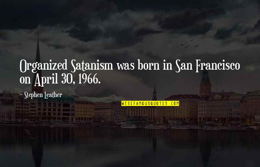 Satanism Quotes By Stephen Leather: Organized Satanism was born in San Francisco on