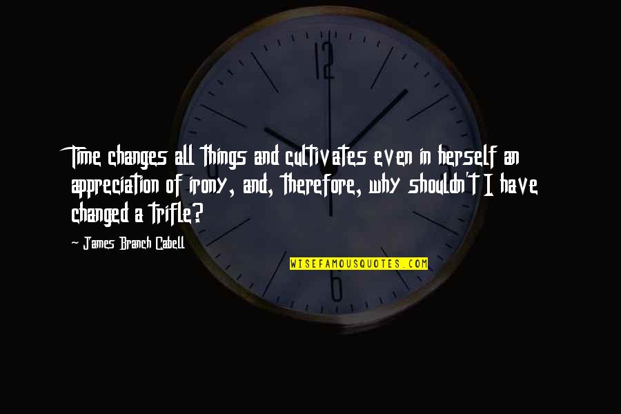 Satanists Pray Quotes By James Branch Cabell: Time changes all things and cultivates even in