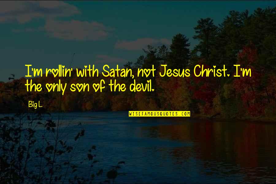 Satan'll Quotes By Big L: I'm rollin' with Satan, not Jesus Christ. I'm