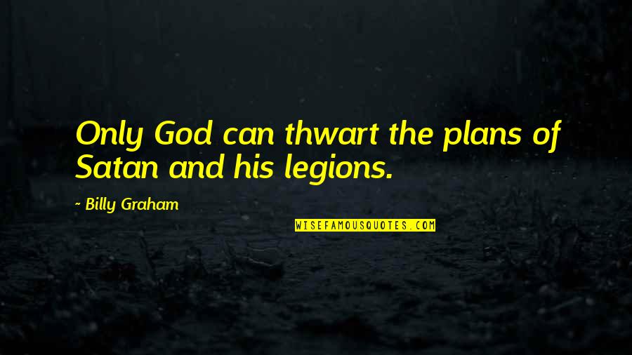 Satan'll Quotes By Billy Graham: Only God can thwart the plans of Satan