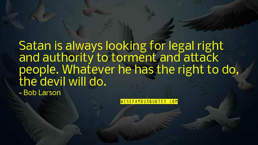 Satan'll Quotes By Bob Larson: Satan is always looking for legal right and Satan'll Quotes By Bob Larson: Satan is always looking for legal right and