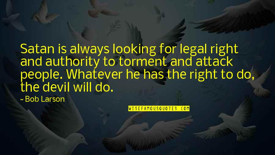 Satan'll Quotes By Bob Larson: Satan is always looking for legal right and