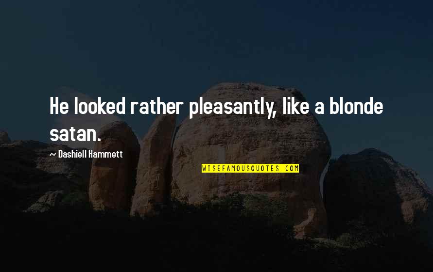 Satan'll Quotes By Dashiell Hammett: He looked rather pleasantly, like a blonde satan. Satan'll Quotes By Dashiell Hammett: He looked rather pleasantly, like a blonde satan.