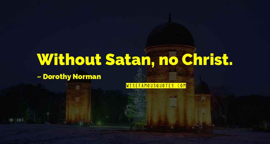 Satan'll Quotes By Dorothy Norman: Without Satan, no Christ. Satan'll Quotes By Dorothy Norman: Without Satan, no Christ.