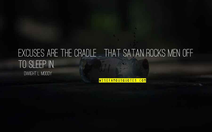 Satan'll Quotes By Dwight L. Moody: Excuses are the cradle ... that Satan rocks