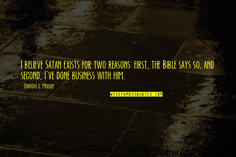 Satan'll Quotes By Dwight L. Moody: I believe Satan exists for two reasons: first, Satan'll Quotes By Dwight L. Moody: I believe Satan exists for two reasons: first,
