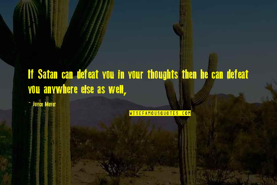 Satan'll Quotes By Joyce Meyer: If Satan can defeat you in your thoughts Satan'll Quotes By Joyce Meyer: If Satan can defeat you in your thoughts