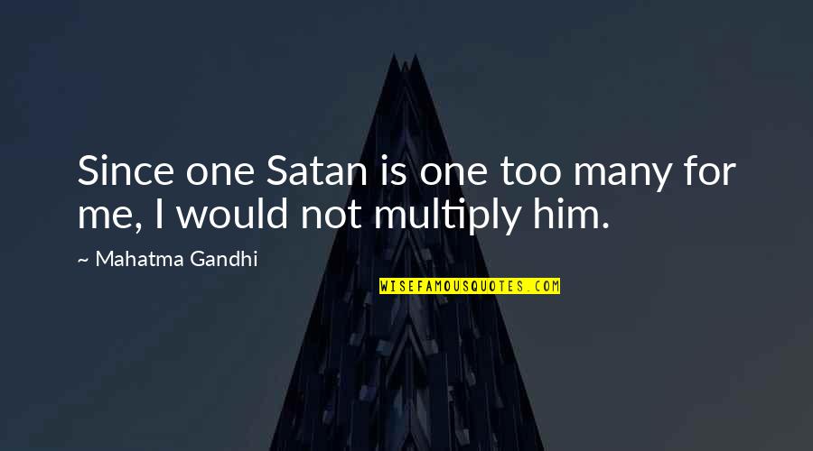 Satan'll Quotes By Mahatma Gandhi: Since one Satan is one too many for Satan'll Quotes By Mahatma Gandhi: Since one Satan is one too many for
