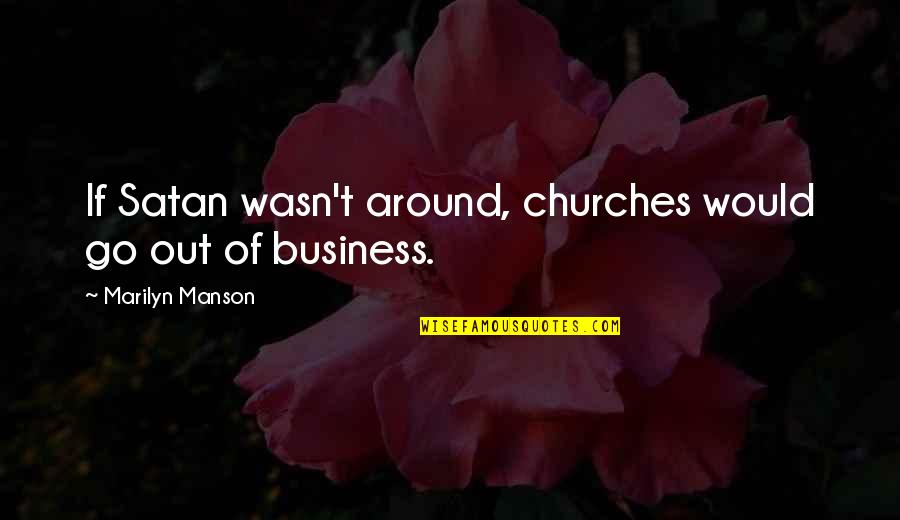Satan'll Quotes By Marilyn Manson: If Satan wasn't around, churches would go out Satan'll Quotes By Marilyn Manson: If Satan wasn't around, churches would go out