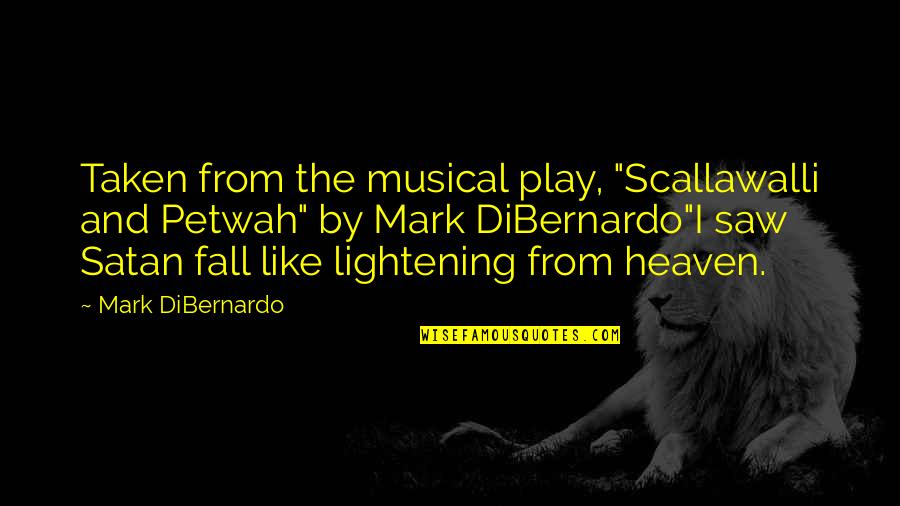 Satan'll Quotes By Mark DiBernardo: Taken from the musical play, "Scallawalli and Petwah" Satan'll Quotes By Mark DiBernardo: Taken from the musical play, "Scallawalli and Petwah"