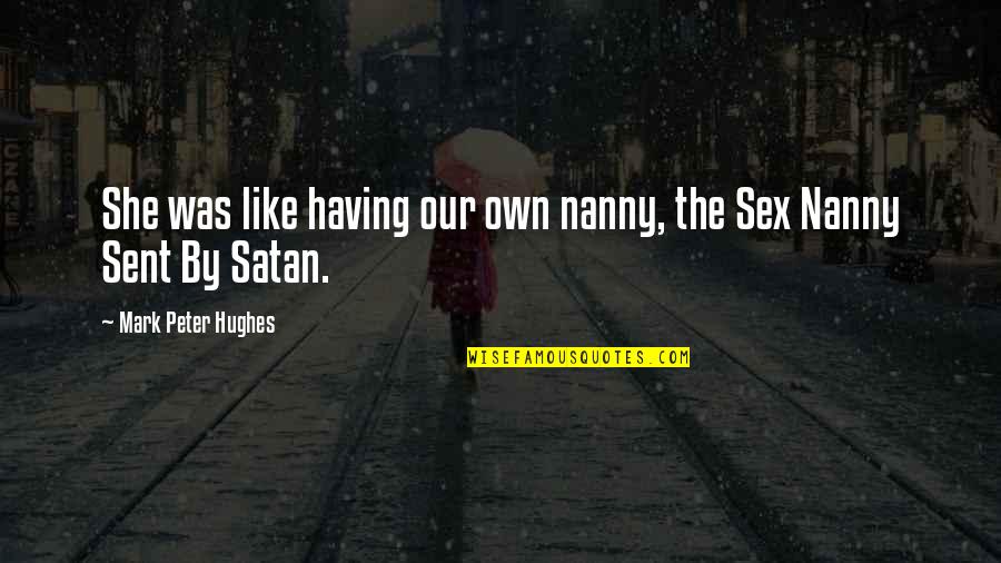 Satan'll Quotes By Mark Peter Hughes: She was like having our own nanny, the