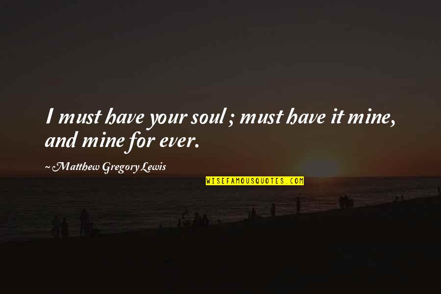 Satan'll Quotes By Matthew Gregory Lewis: I must have your soul ; must have