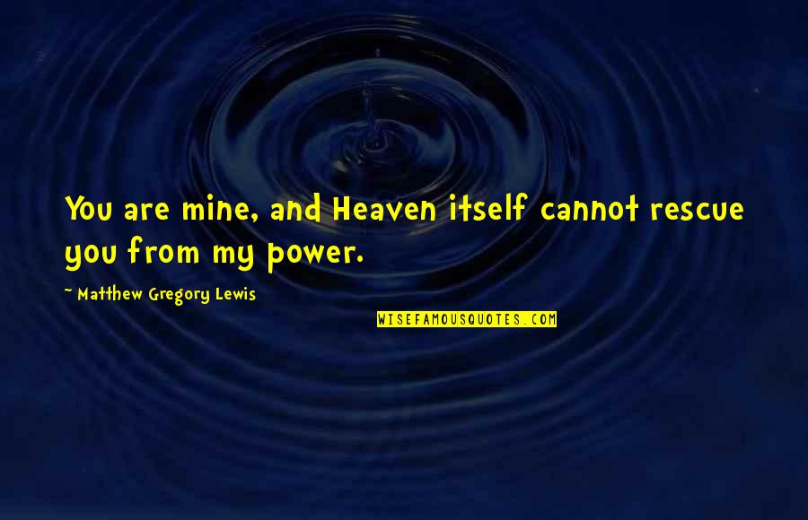 Satan'll Quotes By Matthew Gregory Lewis: You are mine, and Heaven itself cannot rescue