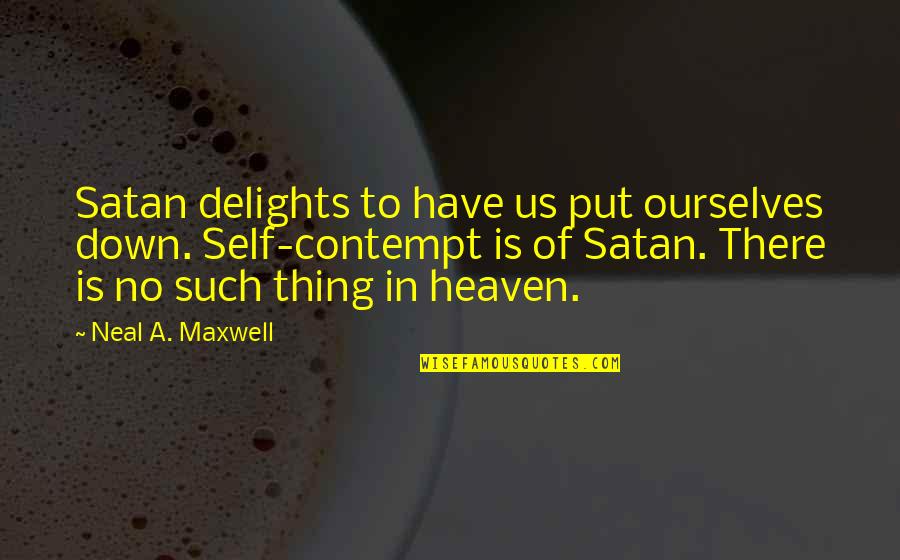 Satan'll Quotes By Neal A. Maxwell: Satan delights to have us put ourselves down.