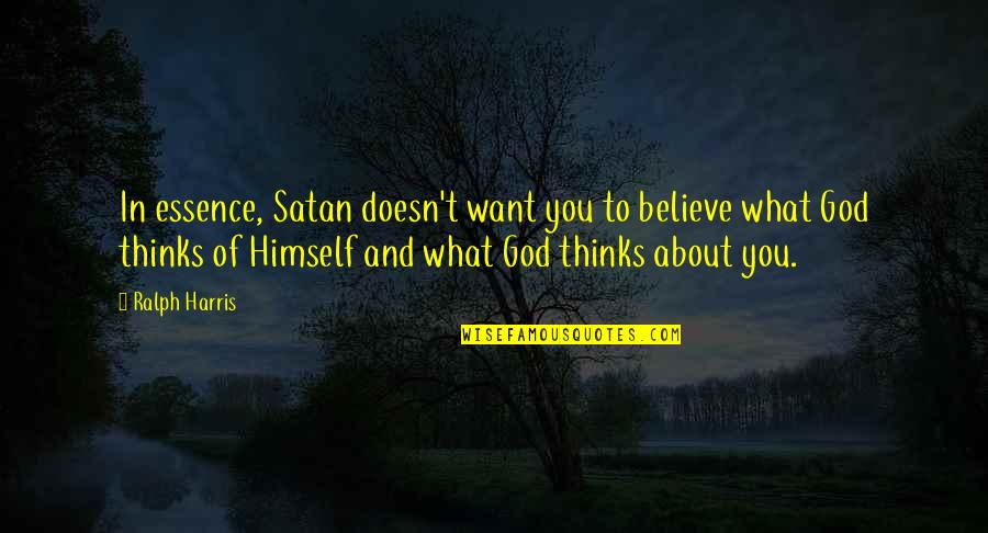 Satan'll Quotes By Ralph Harris: In essence, Satan doesn't want you to believe Satan'll Quotes By Ralph Harris: In essence, Satan doesn't want you to believe