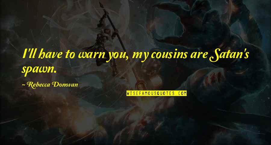 Satan'll Quotes By Rebecca Donovan: I'll have to warn you, my cousins are Satan'll Quotes By Rebecca Donovan: I'll have to warn you, my cousins are