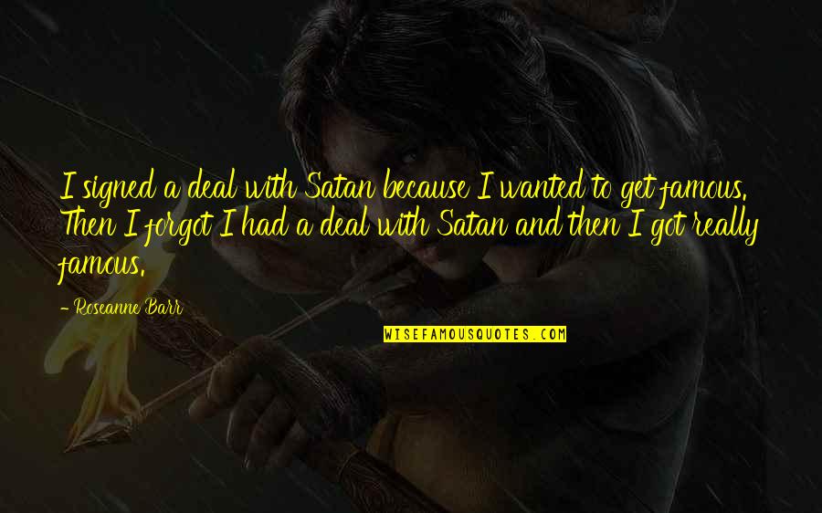 Satan'll Quotes By Roseanne Barr: I signed a deal with Satan because I