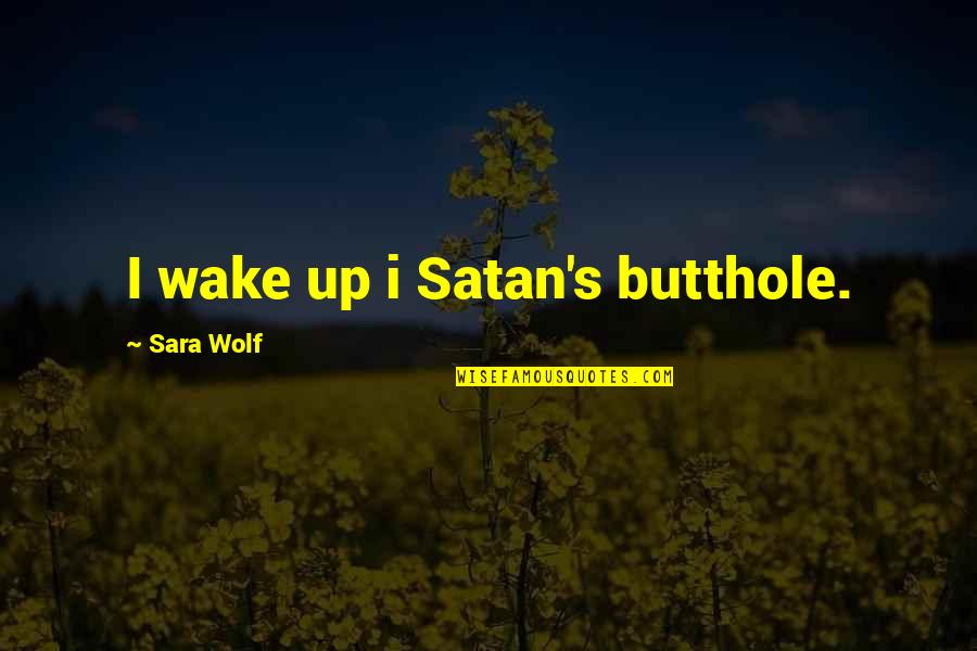 Satan'll Quotes By Sara Wolf: I wake up i Satan's butthole. Satan'll Quotes By Sara Wolf: I wake up i Satan's butthole.