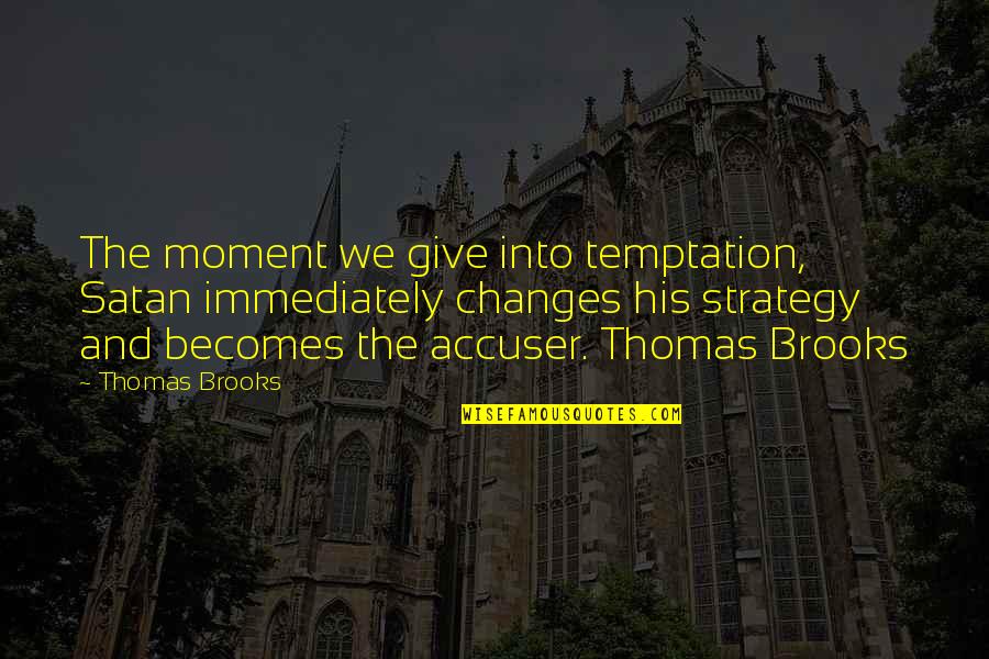 Satan'll Quotes By Thomas Brooks: The moment we give into temptation, Satan immediately