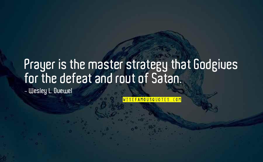Satan'll Quotes By Wesley L. Duewel: Prayer is the master strategy that Godgives for