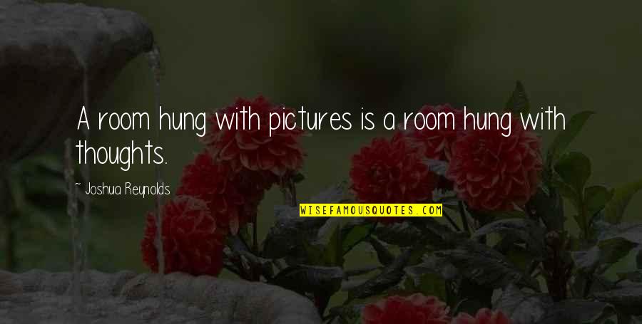 Satansoo Quotes By Joshua Reynolds: A room hung with pictures is a room Satansoo Quotes By Joshua Reynolds: A room hung with pictures is a room