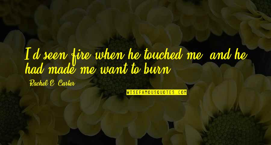 Satantango Torrent Quotes By Rachel E. Carter: I'd seen fire when he touched me, and Satantango Torrent Quotes By Rachel E. Carter: I'd seen fire when he touched me, and