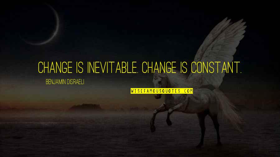 Satara Stratton Quotes By Benjamin Disraeli: Change is inevitable. Change is constant. Satara Stratton Quotes By Benjamin Disraeli: Change is inevitable. Change is constant.
