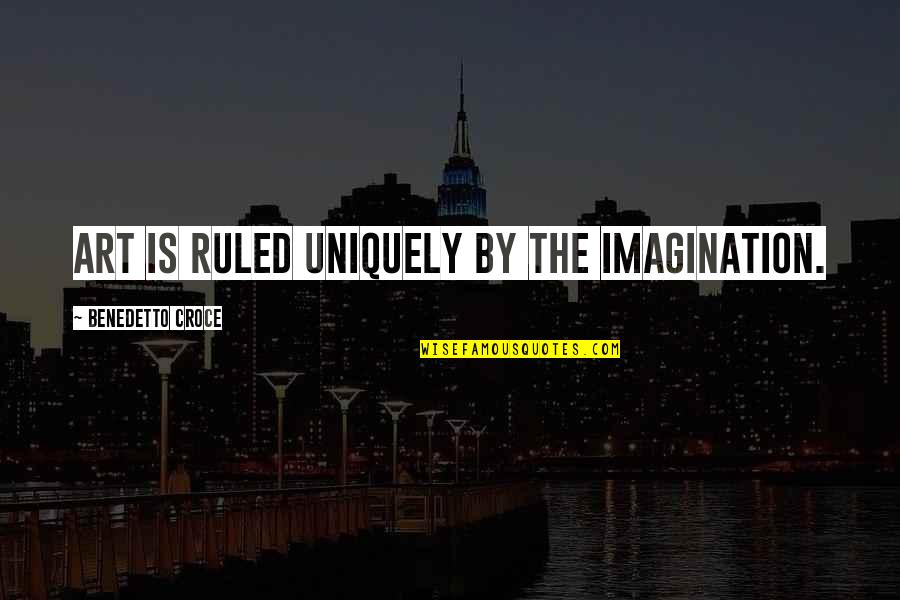 Sataras Recept Quotes By Benedetto Croce: Art is ruled uniquely by the imagination. Sataras Recept Quotes By Benedetto Croce: Art is ruled uniquely by the imagination.