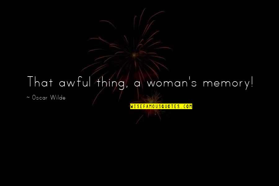 Sataras Recept Quotes By Oscar Wilde: That awful thing, a woman's memory! Sataras Recept Quotes By Oscar Wilde: That awful thing, a woman's memory!