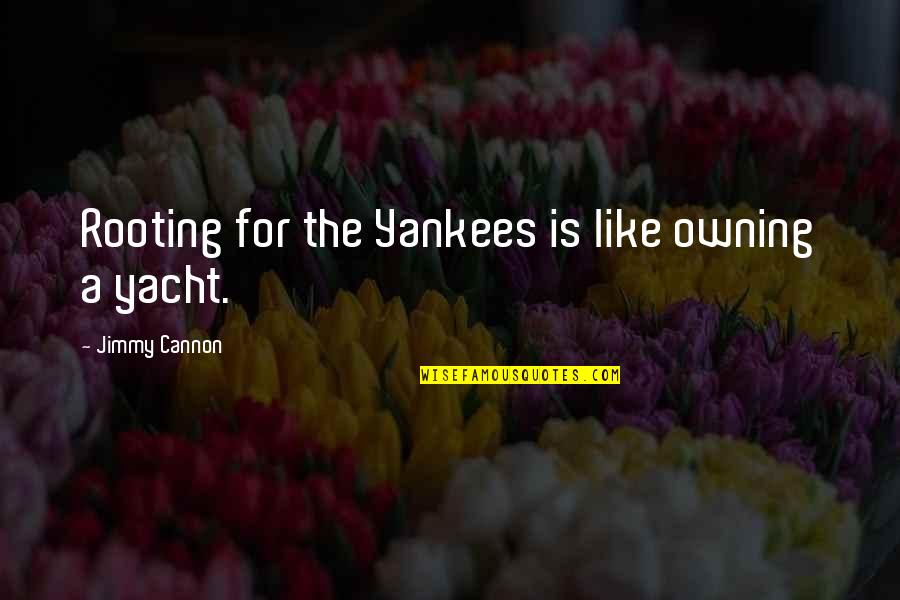Satariano Quotes By Jimmy Cannon: Rooting for the Yankees is like owning a