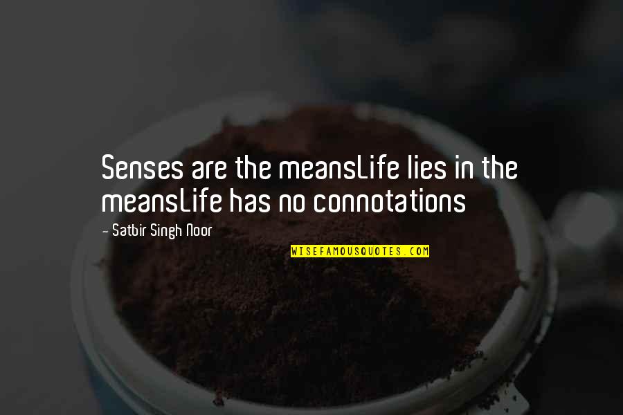 Satbir Singh Quotes By Satbir Singh Noor: Senses are the meansLife lies in the meansLife Satbir Singh Quotes By Satbir Singh Noor: Senses are the meansLife lies in the meansLife